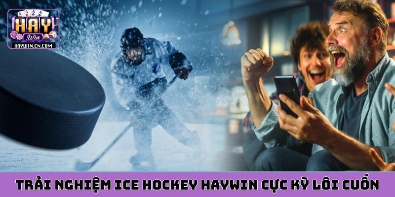 Trải nghiệm ice hockey HAYWIN cực kỳ lôi cuốn